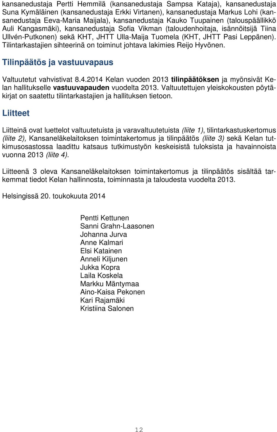 Leppänen). Tilintarkastajien sihteerinä on toiminut johtava lakimies Reijo Hyvönen. Tilinpäätös ja vastuuvapaus Valtuutetut vahvistivat 8.4.