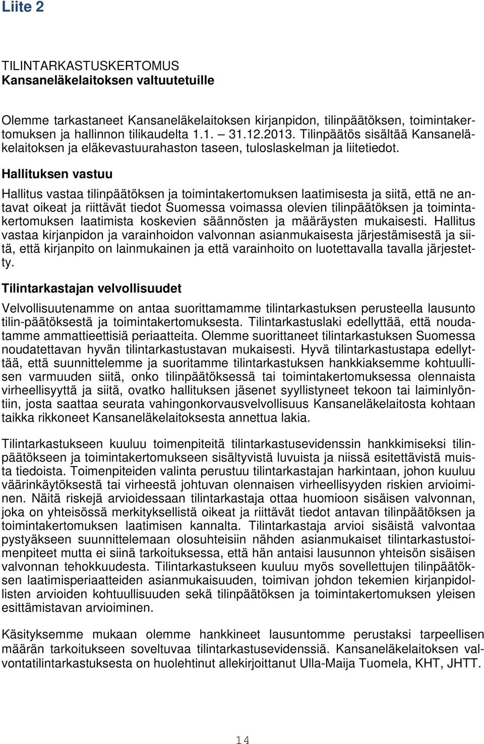 Hallituksen vastuu Hallitus vastaa tilinpäätöksen ja toimintakertomuksen laatimisesta ja siitä, että ne antavat oikeat ja riittävät tiedot Suomessa voimassa olevien tilinpäätöksen ja