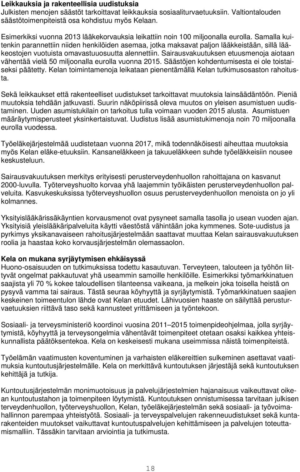 Samalla kuitenkin parannettiin niiden henkilöiden asemaa, jotka maksavat paljon lääkkeistään, sillä lääkeostojen vuotuista omavastuuosuutta alennettiin.