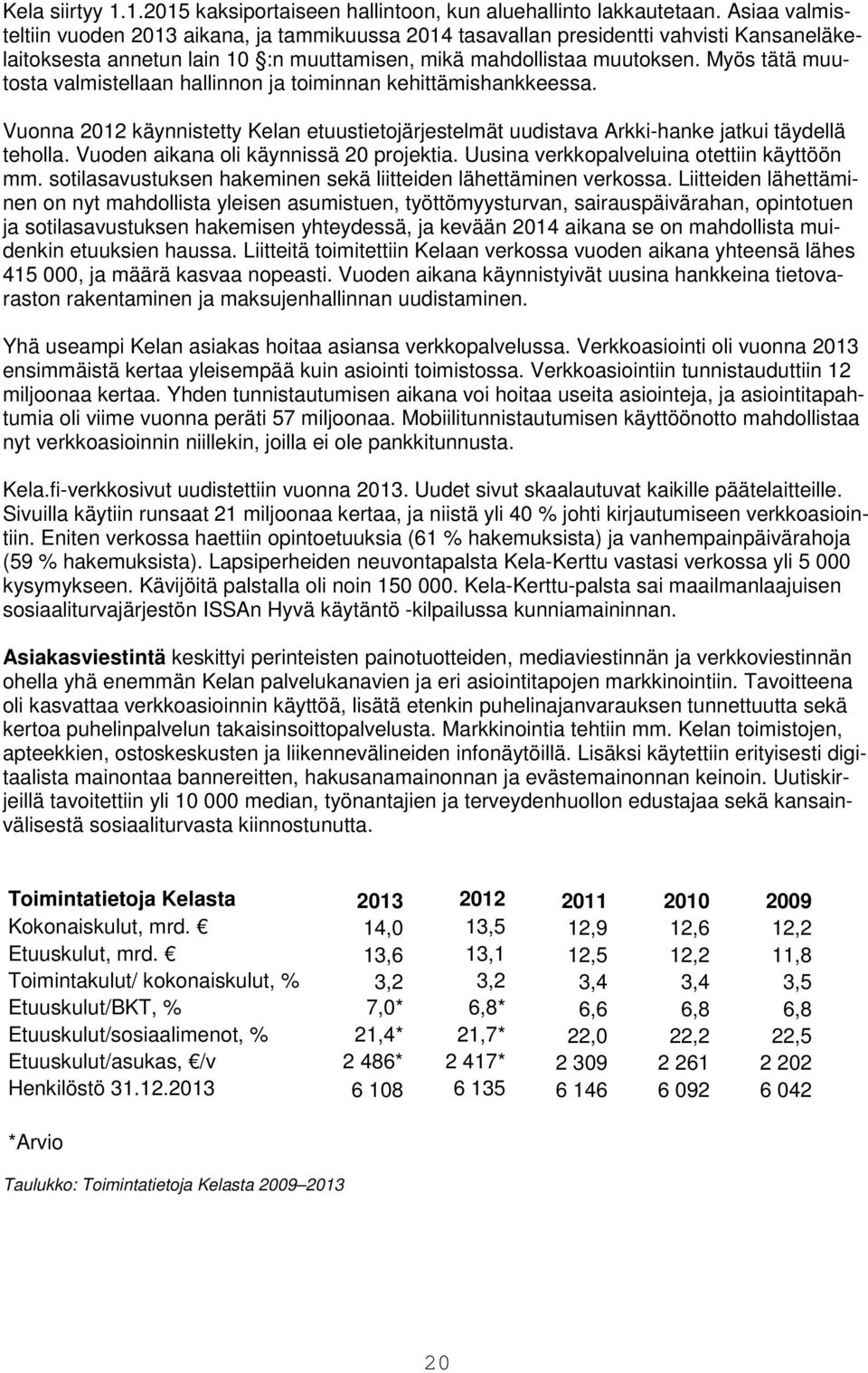 Myös tätä muutosta valmistellaan hallinnon ja toiminnan kehittämishankkeessa. Vuonna 2012 käynnistetty Kelan etuustietojärjestelmät uudistava Arkki-hanke jatkui täydellä teholla.