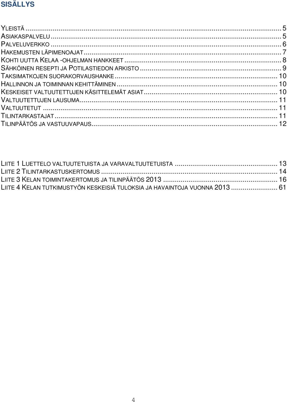 .. 10 KESKEISET VALTUUTETTUJEN KÄSITTELEMÄT ASIAT... 10 VALTUUTETTUJEN LAUSUMA... 11 VALTUUTETUT... 11 TILINTARKASTAJAT... 11 TILINPÄÄTÖS JA VASTUUVAPAUS.