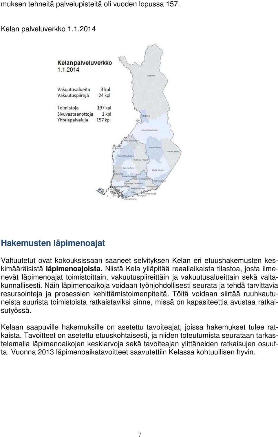 Näin läpimenoaikoja voidaan työnjohdollisesti seurata ja tehdä tarvittavia resursointeja ja prosessien kehittämistoimenpiteitä.