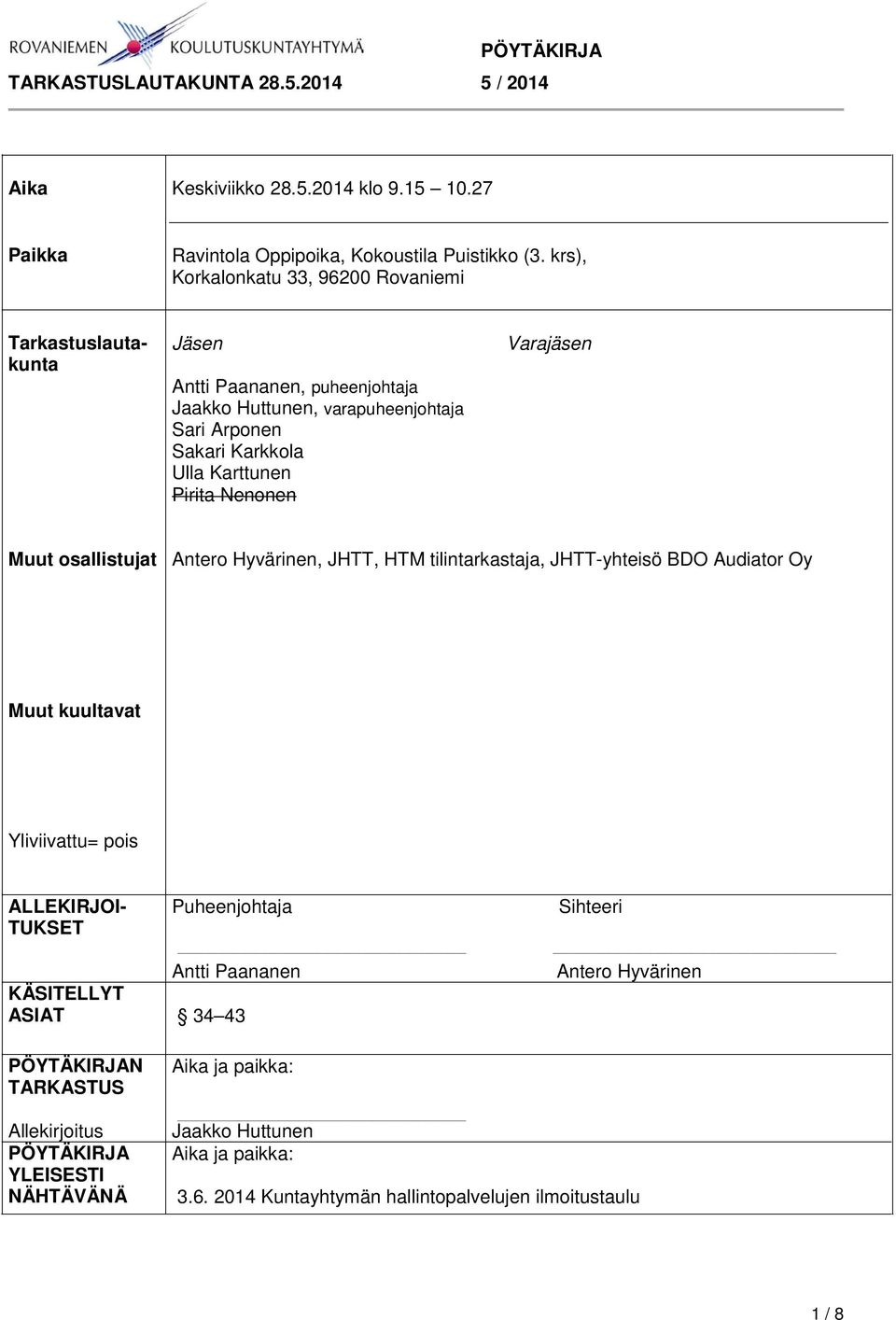 Karttunen Pirita Nenonen Varajäsen Muut osallistujat Antero Hyvärinen, JHTT, HTM tilintarkastaja, JHTT-yhteisö BDO Audiator Oy Muut kuultavat Yliviivattu= pois ALLEKIRJOI-