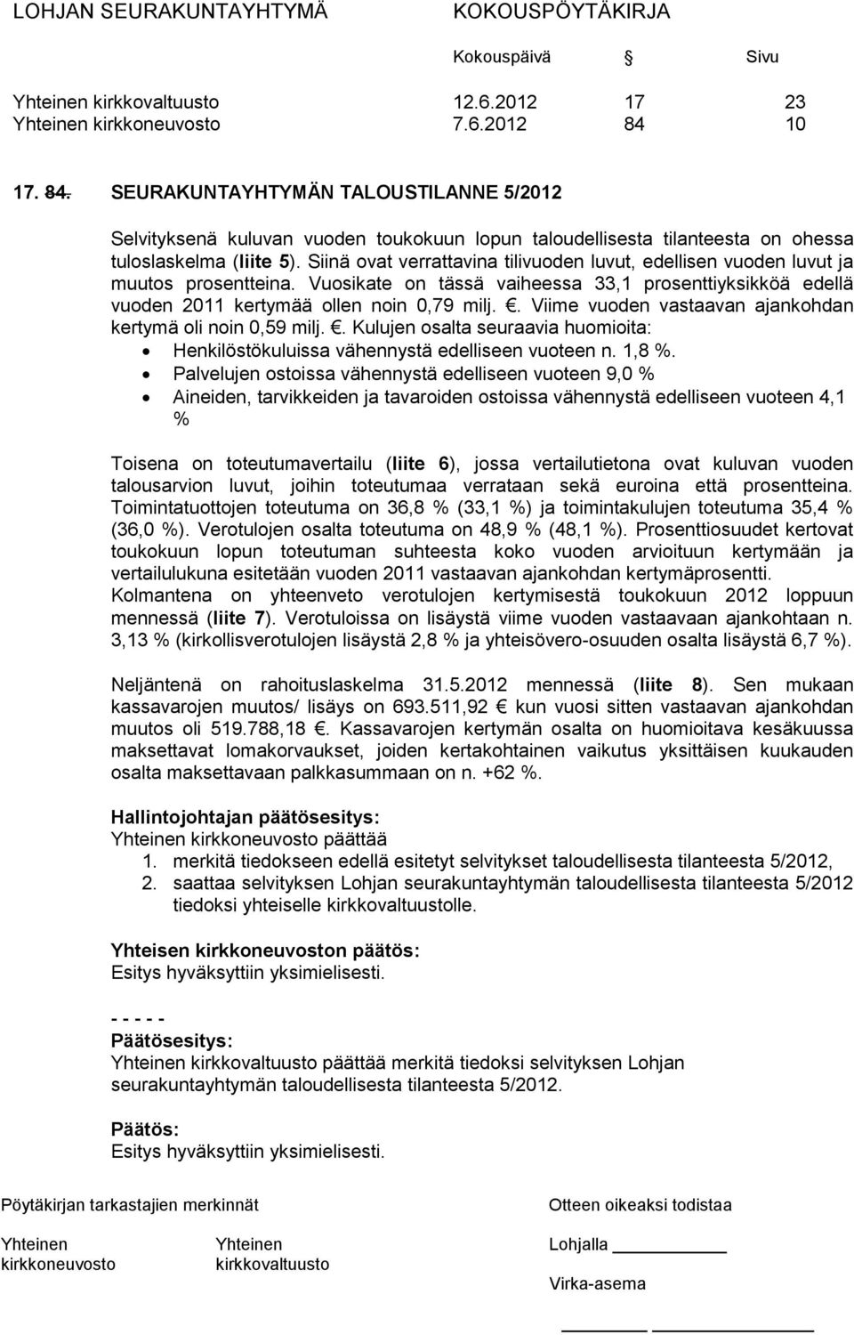 . Viime vuoden vastaavan ajankohdan kertymä oli noin 0,59 milj.. Kulujen osalta seuraavia huomioita: Henkilöstökuluissa vähennystä edelliseen vuoteen n. 1,8 %.