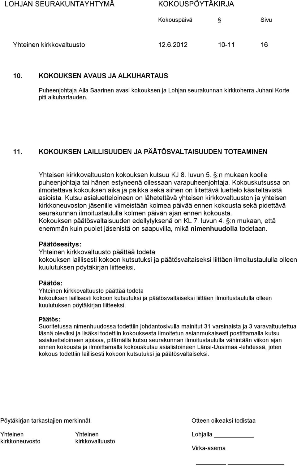 Kokouskutsussa on ilmoitettava kokouksen aika ja paikka sekä siihen on liitettävä luettelo käsiteltävistä asioista.