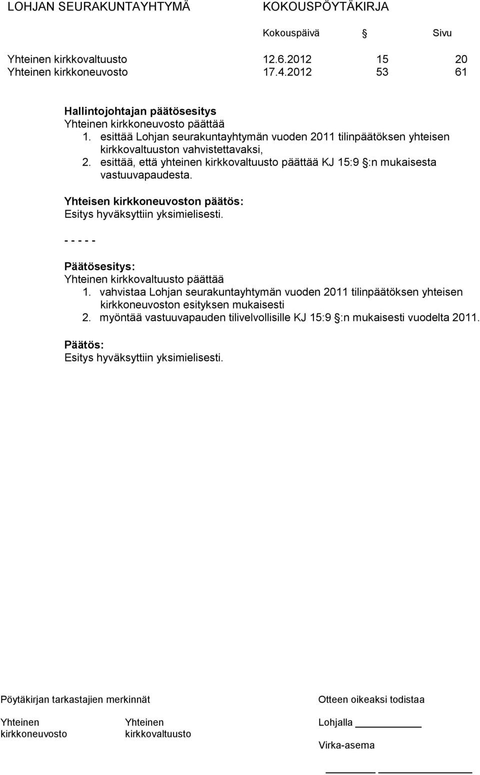 esittää, että yhteinen päättää KJ 15:9 :n mukaisesta vastuuvapaudesta. Yhteisen n päätös: - - - - - Yhteinen päättää 1.