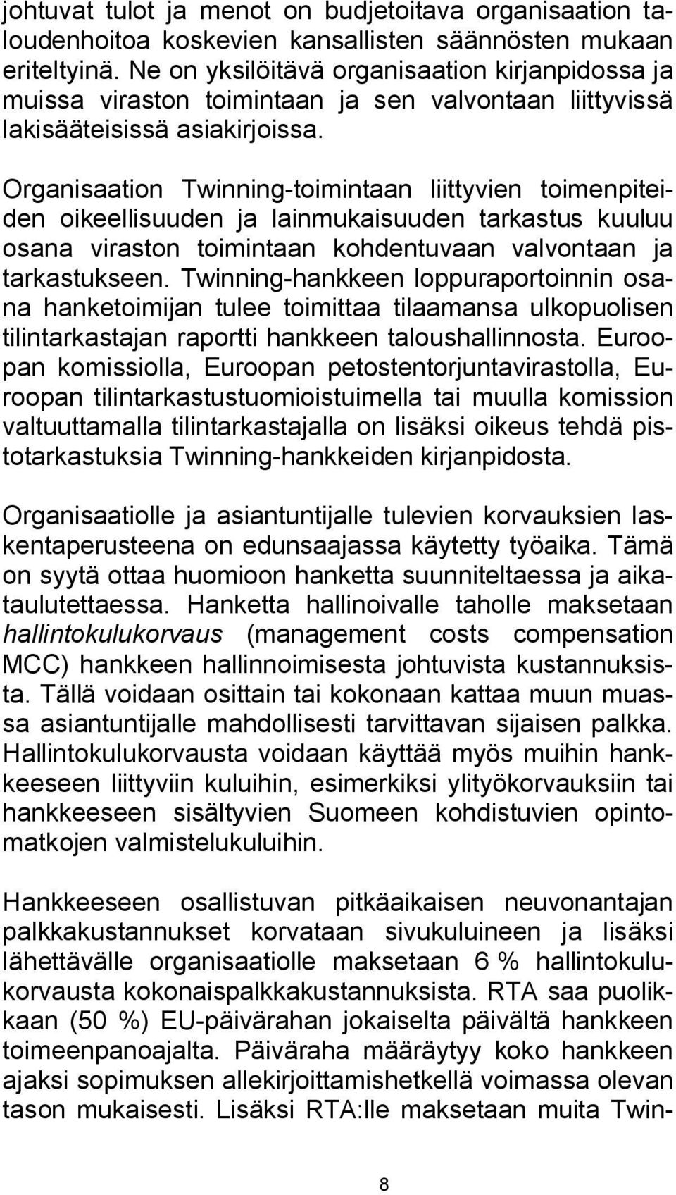 Organisaation Twinning-toimintaan liittyvien toimenpiteiden oikeellisuuden ja lainmukaisuuden tarkastus kuuluu osana viraston toimintaan kohdentuvaan valvontaan ja tarkastukseen.