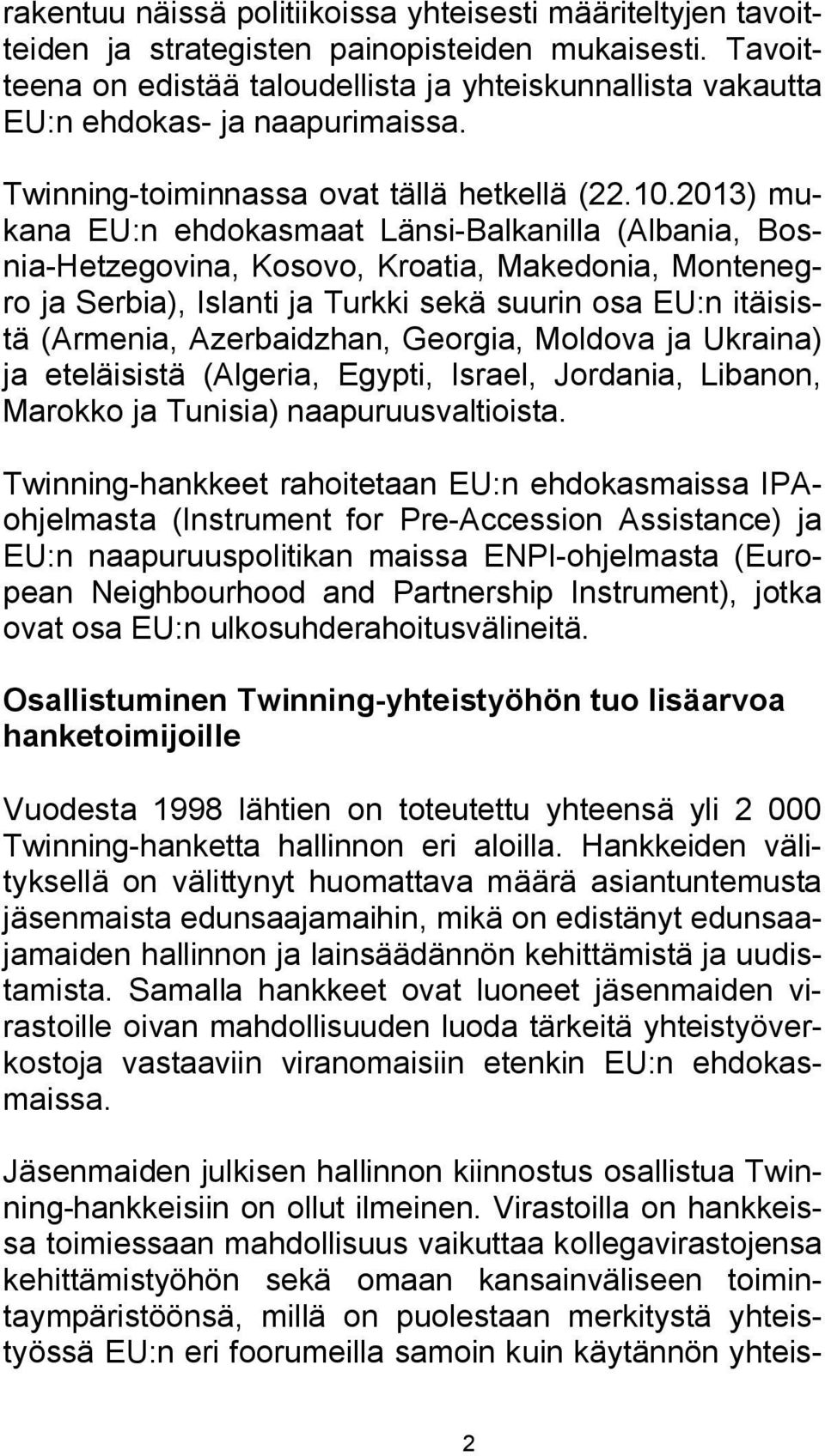 2013) mukana EU:n ehdokasmaat Länsi-Balkanilla (Albania, Bosnia-Hetzegovina, Kosovo, Kroatia, Makedonia, Montenegro ja Serbia), Islanti ja Turkki sekä suurin osa EU:n itäisistä (Armenia,
