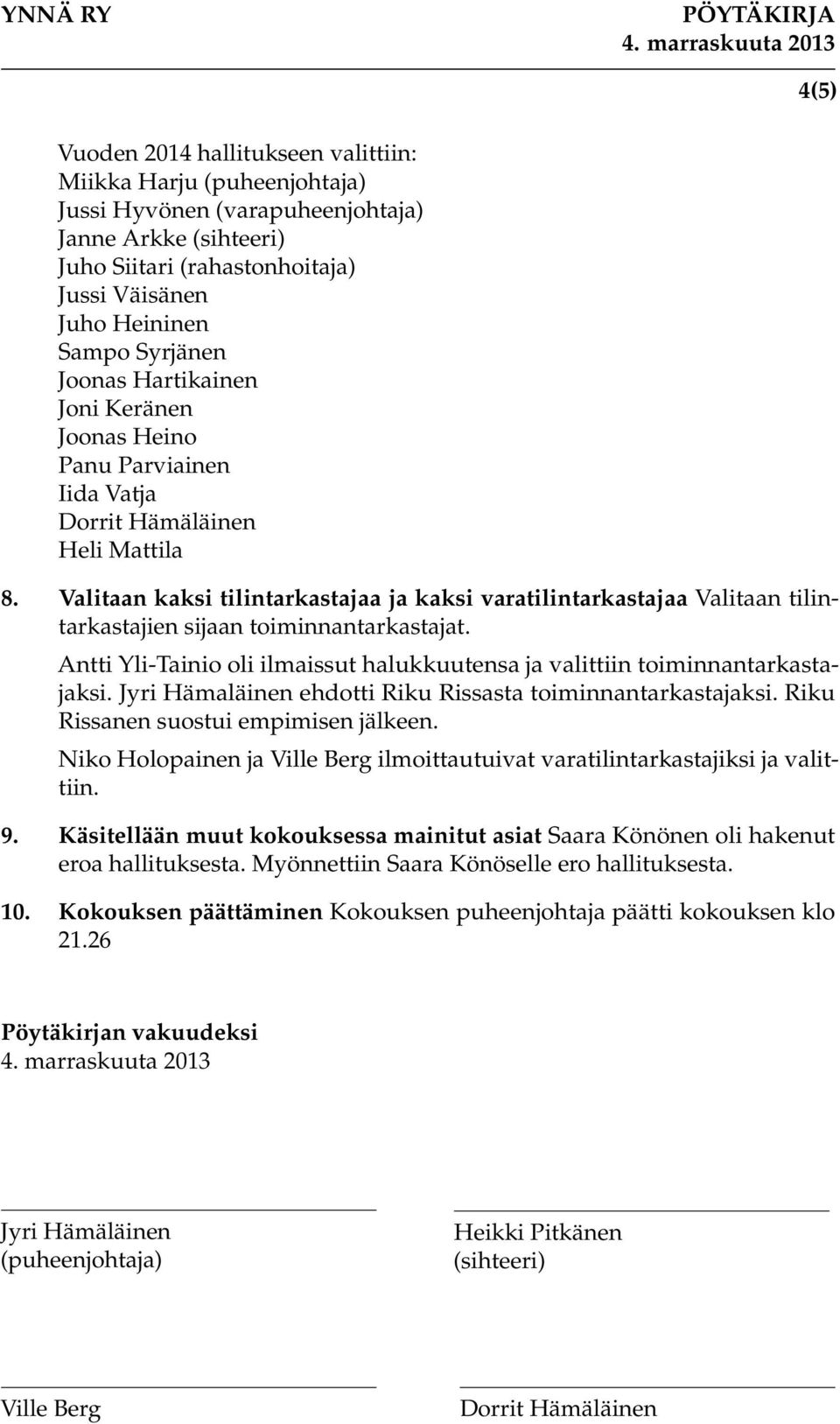 Valitaan kaksi tilintarkastajaa ja kaksi varatilintarkastajaa Valitaan tilintarkastajien sijaan toiminnantarkastajat. Antti Yli-Tainio oli ilmaissut halukkuutensa ja valittiin toiminnantarkastajaksi.