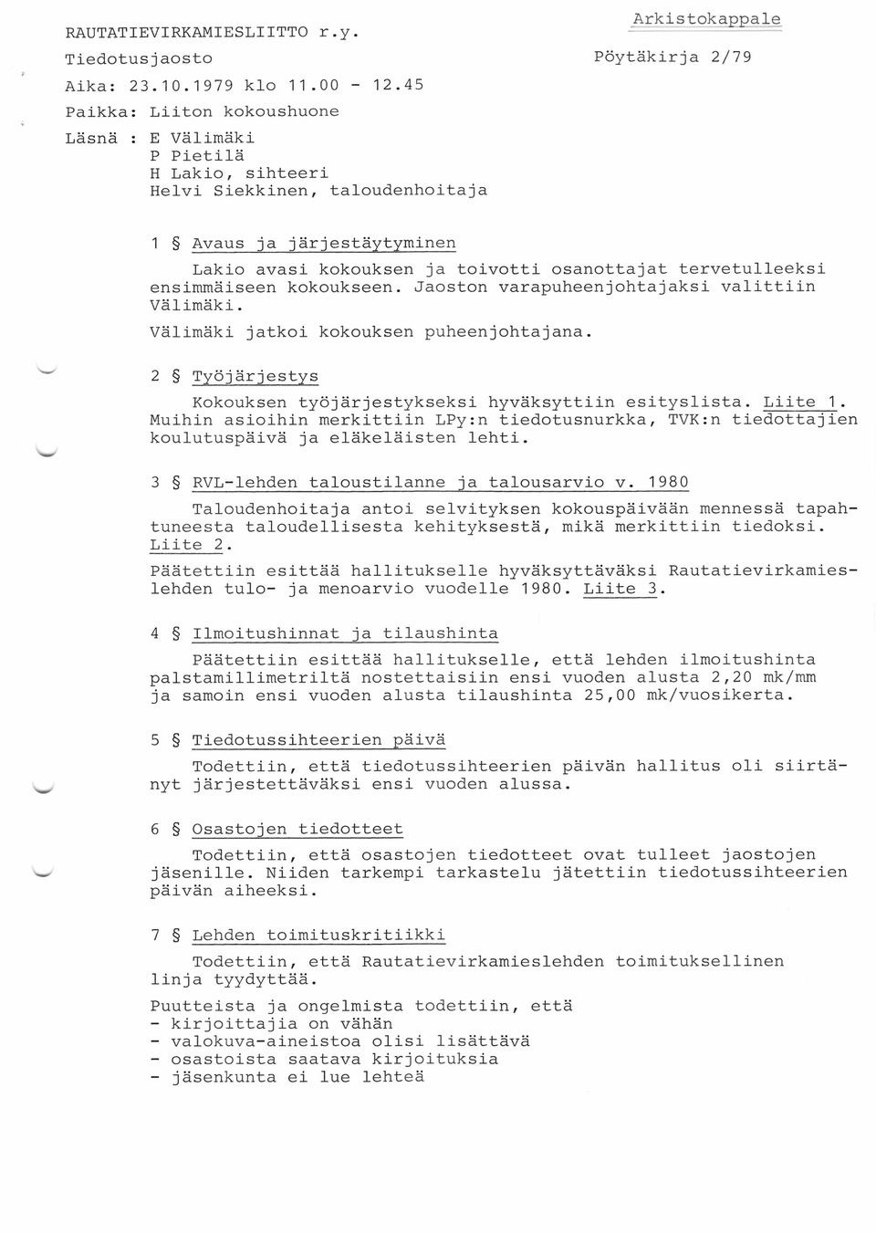 toivotti osanottajat tervetulleeksi ensimmäiseen kokoukseen. Jaoston varapuheenjohtajaksi valittiin Välimäki. Välimäki jatkoi kokouksen puheenjohtajana.
