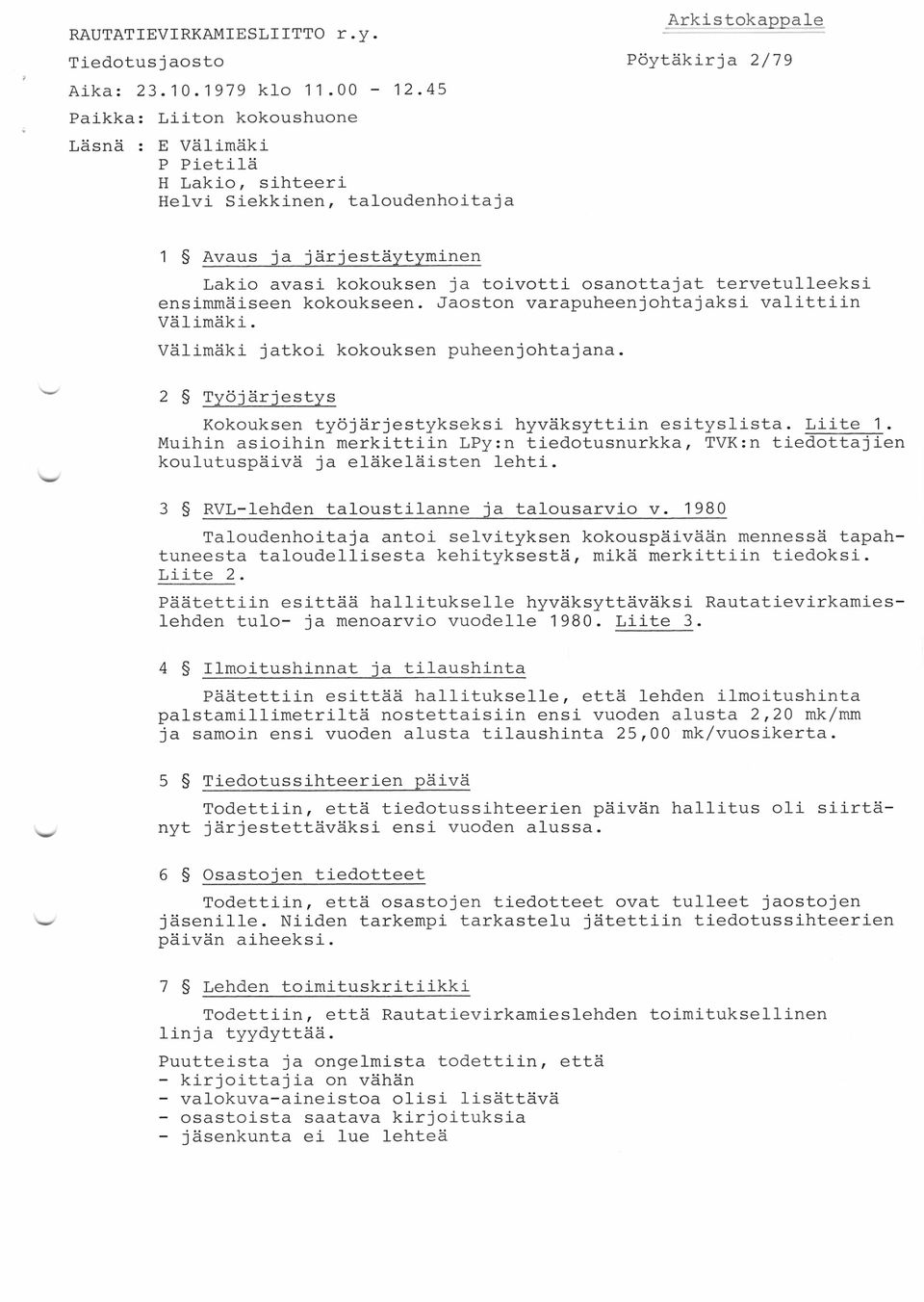 toivotti osanottajat tervetulleeksi ensimmäiseen kokoukseen. Jaoston varapuheenjohtajaksi valittiin Välimäki. Välimäki jatkoi kokouksen puheenjohtajana.