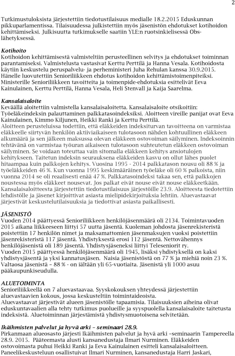 Valmistelusta vastasivat Kerttu Perttilä ja Hanna Vesala. Kotihoidosta käytiin keskustelu peruspalvelu- ja perheministeri Juha Rehulan kanssa 30.9.2015.