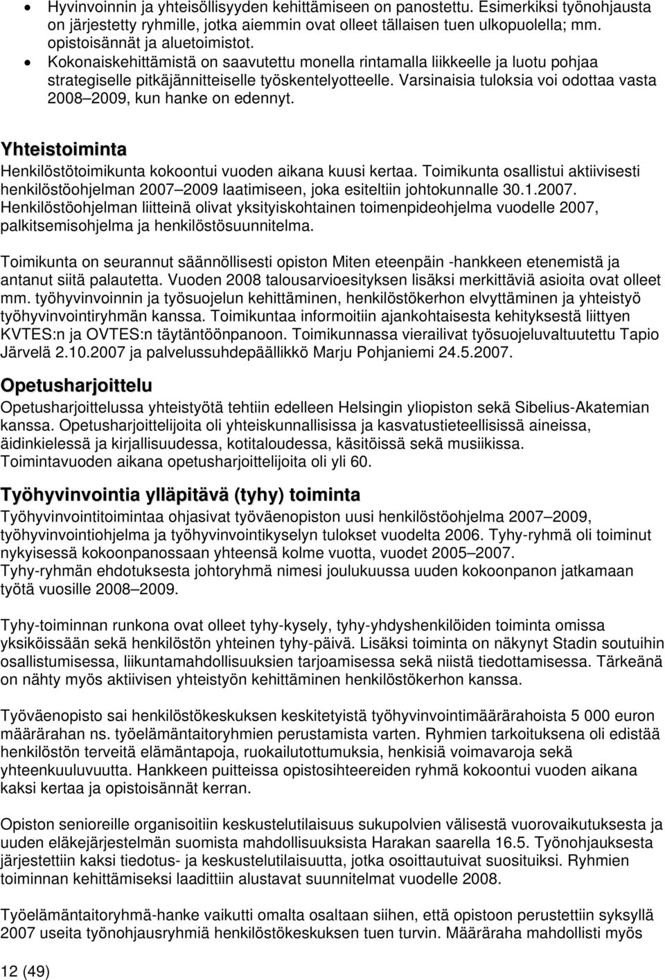 Varsinaisia tuloksia voi odottaa vasta 2008 2009, kun hanke on edennyt. Yhteistoiminta Henkilöstötoimikunta kokoontui vuoden aikana kuusi kertaa.