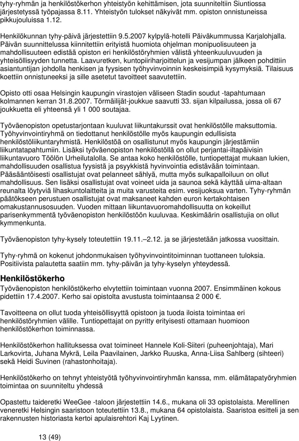 Päivän suunnittelussa kiinnitettiin erityistä huomiota ohjelman monipuolisuuteen ja mahdollisuuteen edistää opiston eri henkilöstöryhmien välistä yhteenkuuluvuuden ja yhteisöllisyyden tunnetta.