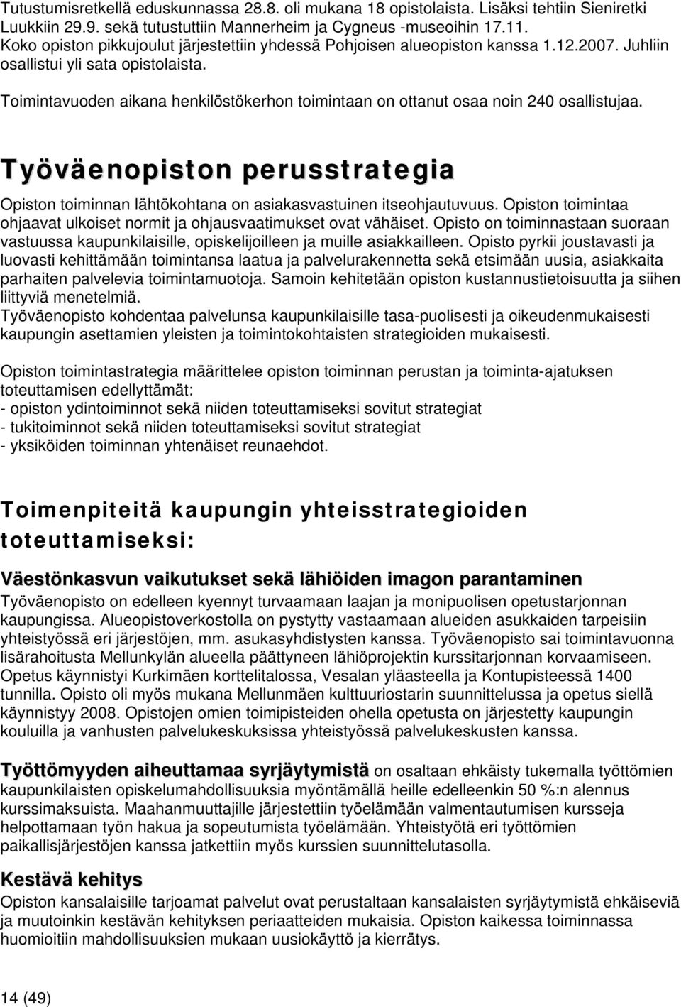 Toimintavuoden aikana henkilöstökerhon toimintaan on ottanut osaa noin 240 osallistujaa. Työväenopiston perusstrategia Opiston toiminnan lähtökohtana on asiakasvastuinen itseohjautuvuus.