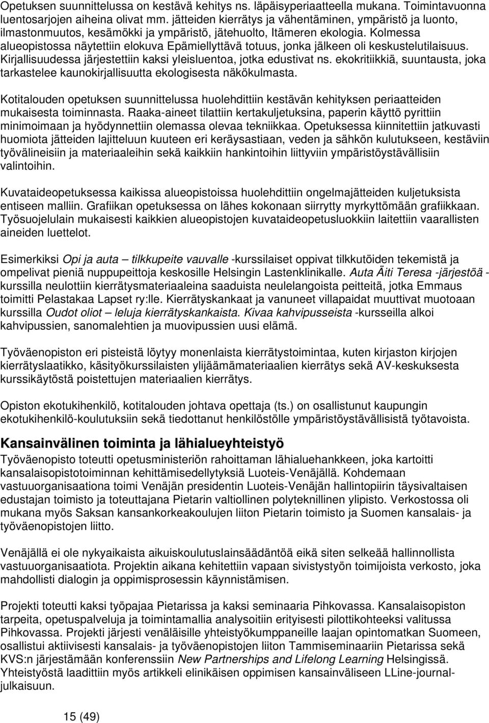 Kolmessa alueopistossa näytettiin elokuva Epämiellyttävä totuus, jonka jälkeen oli keskustelutilaisuus. Kirjallisuudessa järjestettiin kaksi yleisluentoa, jotka edustivat ns.