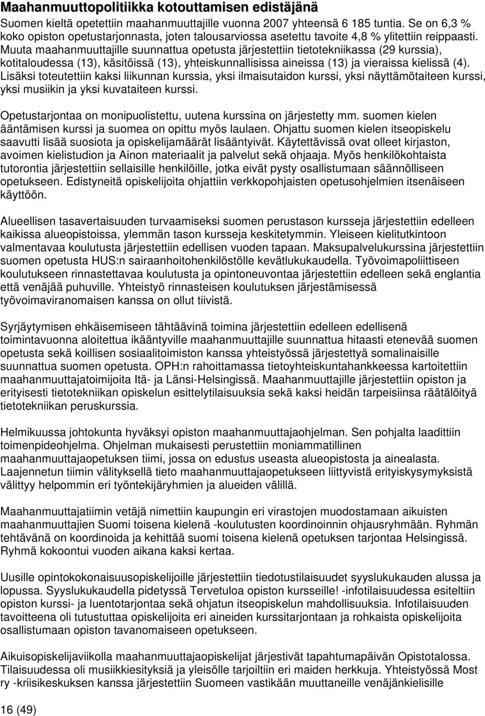 Muuta maahanmuuttajille suunnattua opetusta järjestettiin tietotekniikassa (29 kurssia), kotitaloudessa (13), käsitöissä (13), yhteiskunnallisissa aineissa (13) ja vieraissa kielissä (4).