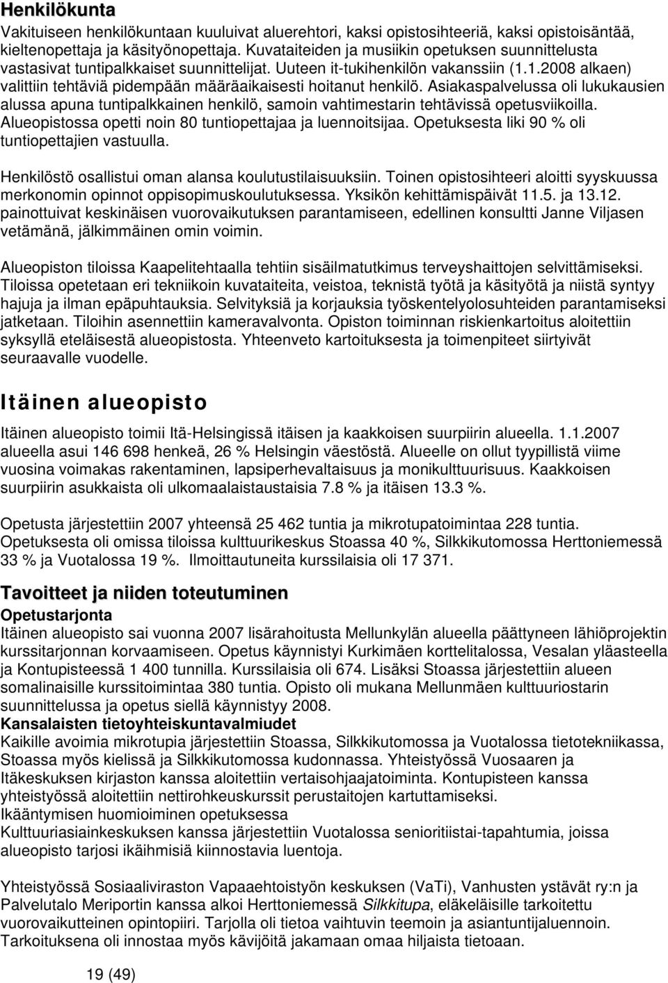 1.2008 alkaen) valittiin tehtäviä pidempään määräaikaisesti hoitanut henkilö. Asiakaspalvelussa oli lukukausien alussa apuna tuntipalkkainen henkilö, samoin vahtimestarin tehtävissä opetusviikoilla.