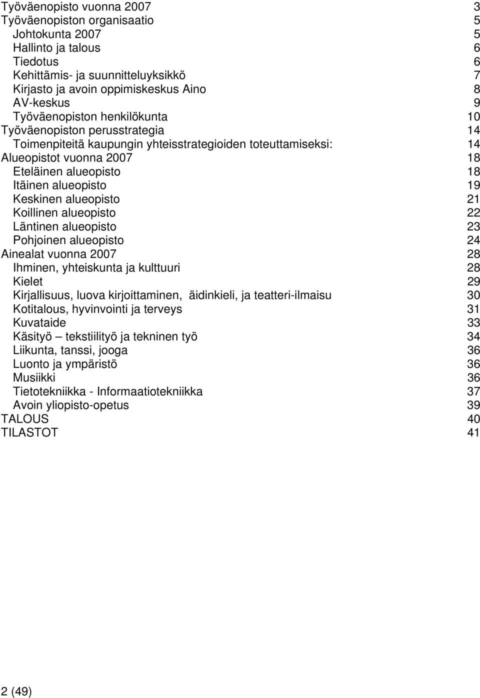 19 Keskinen alueopisto 21 Koillinen alueopisto 22 Läntinen alueopisto 23 Pohjoinen alueopisto 24 Ainealat vuonna 2007 28 Ihminen, yhteiskunta ja kulttuuri 28 Kielet 29 Kirjallisuus, luova