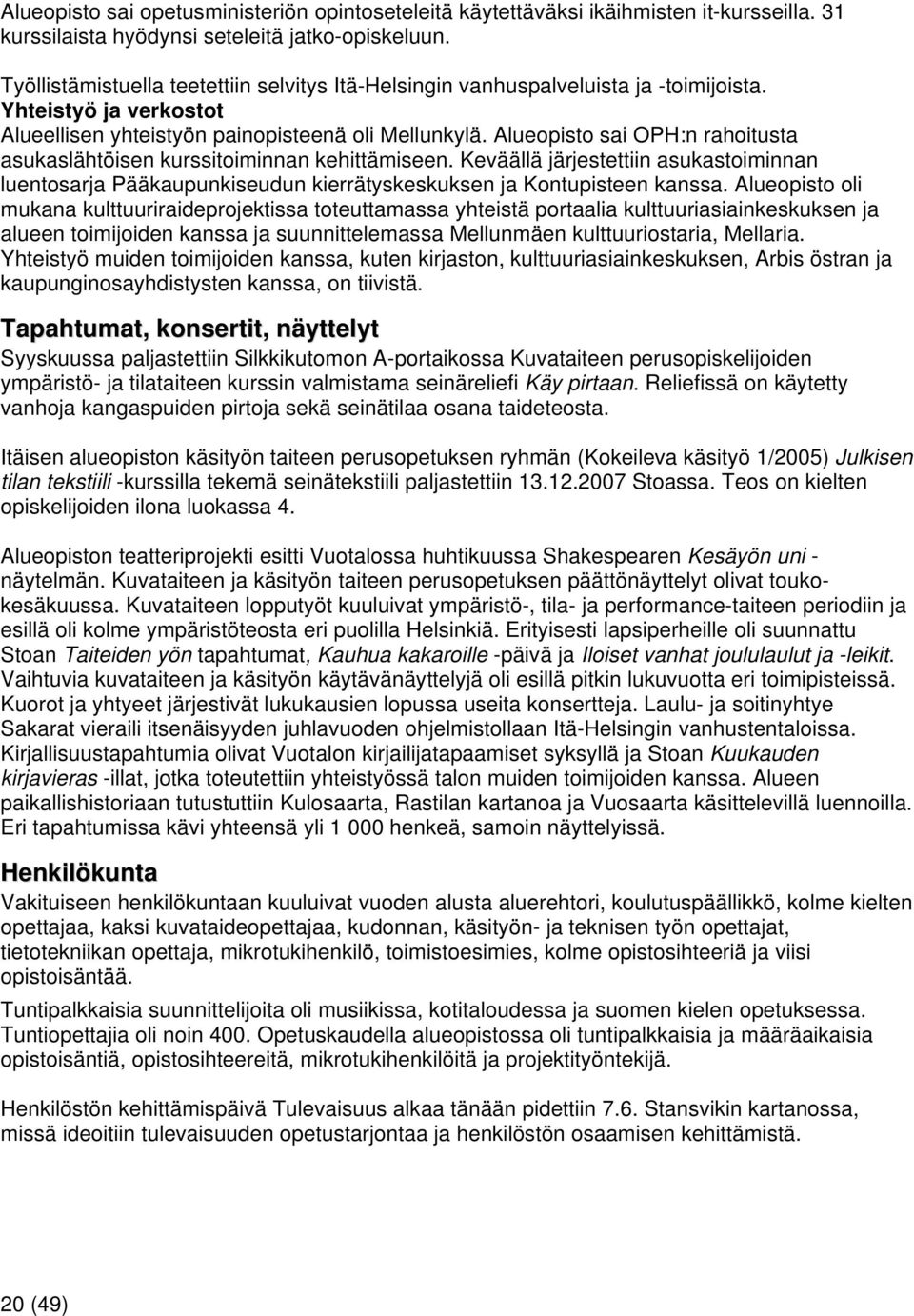 Alueopisto sai OPH:n rahoitusta asukaslähtöisen kurssitoiminnan kehittämiseen. Keväällä järjestettiin asukastoiminnan luentosarja Pääkaupunkiseudun kierrätyskeskuksen ja Kontupisteen kanssa.