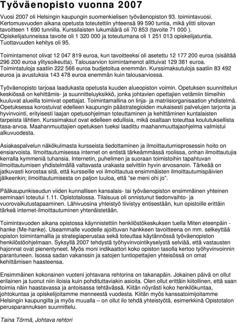Opiskelijatunneissa tavoite oli 1 320 000 ja toteutumana oli 1 251 013 opiskelijatuntia. Tuottavuuden kehitys oli 95.