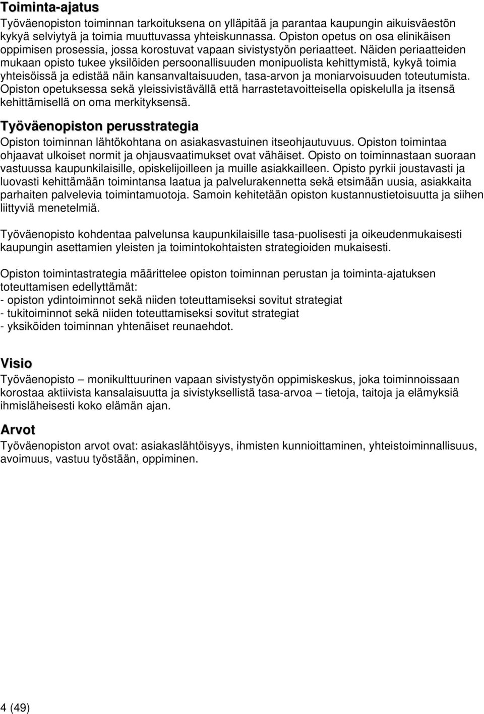 Näiden periaatteiden mukaan opisto tukee yksilöiden persoonallisuuden monipuolista kehittymistä, kykyä toimia yhteisöissä ja edistää näin kansanvaltaisuuden, tasa-arvon ja moniarvoisuuden