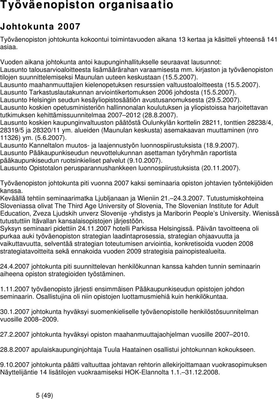 kirjaston ja työväenopiston tilojen suunnittelemiseksi Maunulan uuteen keskustaan (15.5.2007). Lausunto maahanmuuttajien kielenopetuksen resurssien valtuustoaloitteesta (15.5.2007). Lausunto Tarkastuslautakunnan arviointikertomuksen 2006 johdosta (15.