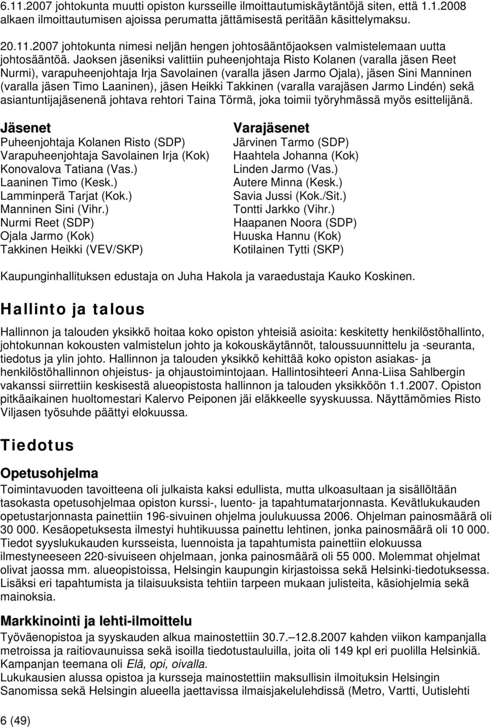 jäsen Heikki Takkinen (varalla varajäsen Jarmo Lindén) sekä asiantuntijajäsenenä johtava rehtori Taina Törmä, joka toimii työryhmässä myös esittelijänä.