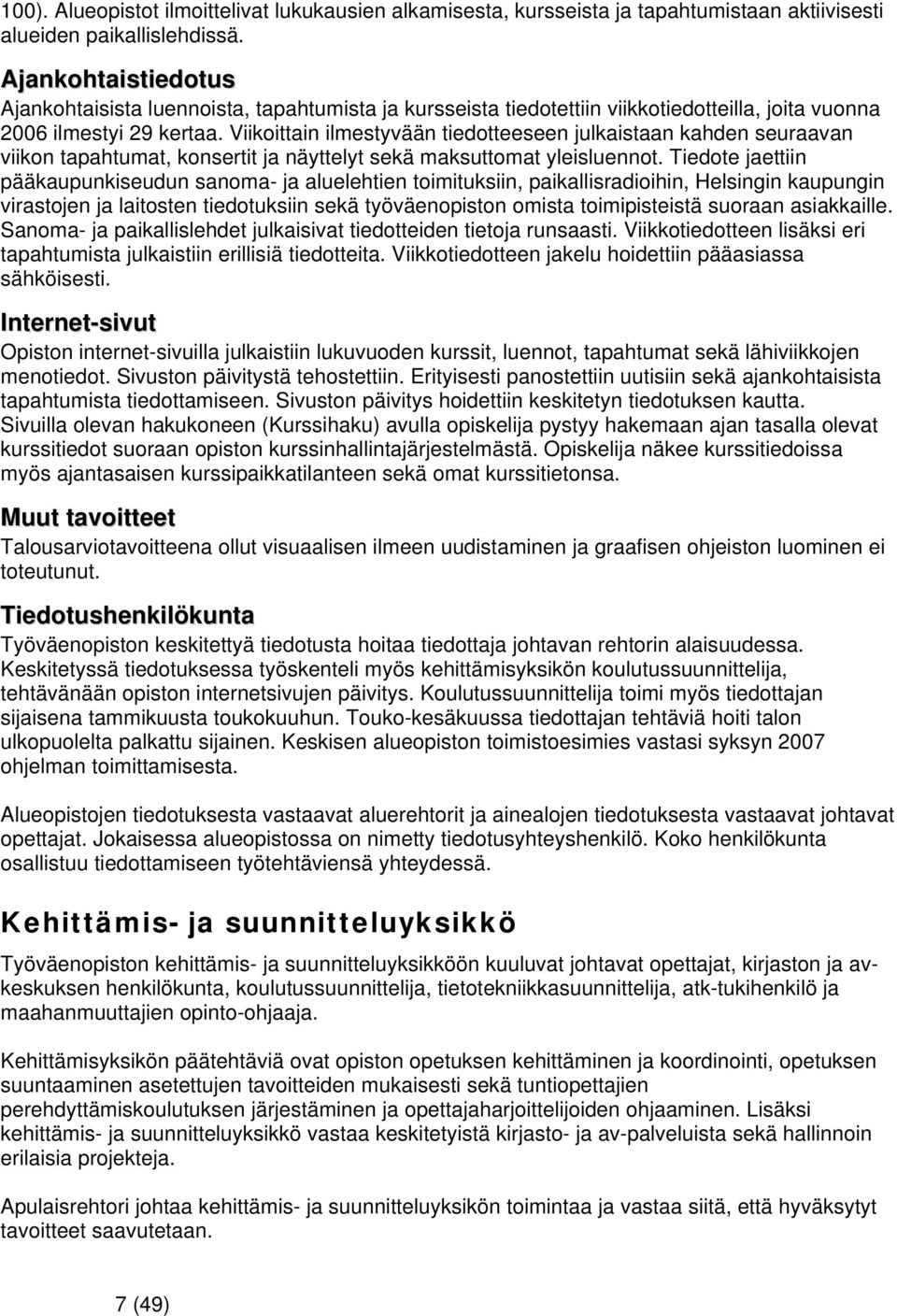 Viikoittain ilmestyvään tiedotteeseen julkaistaan kahden seuraavan viikon tapahtumat, konsertit ja näyttelyt sekä maksuttomat yleisluennot.