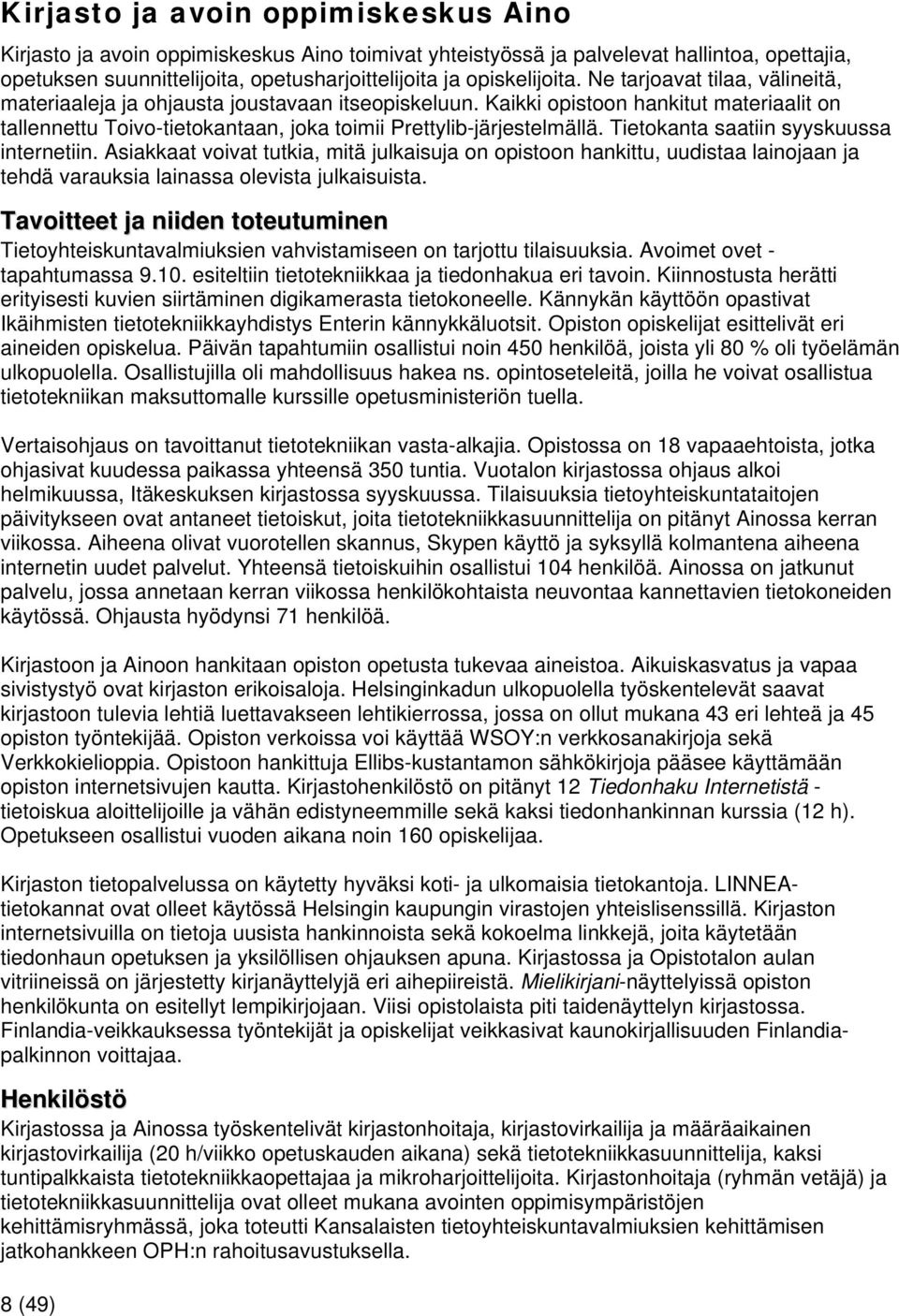 Tietokanta saatiin syyskuussa internetiin. Asiakkaat voivat tutkia, mitä julkaisuja on opistoon hankittu, uudistaa lainojaan ja tehdä varauksia lainassa olevista julkaisuista.