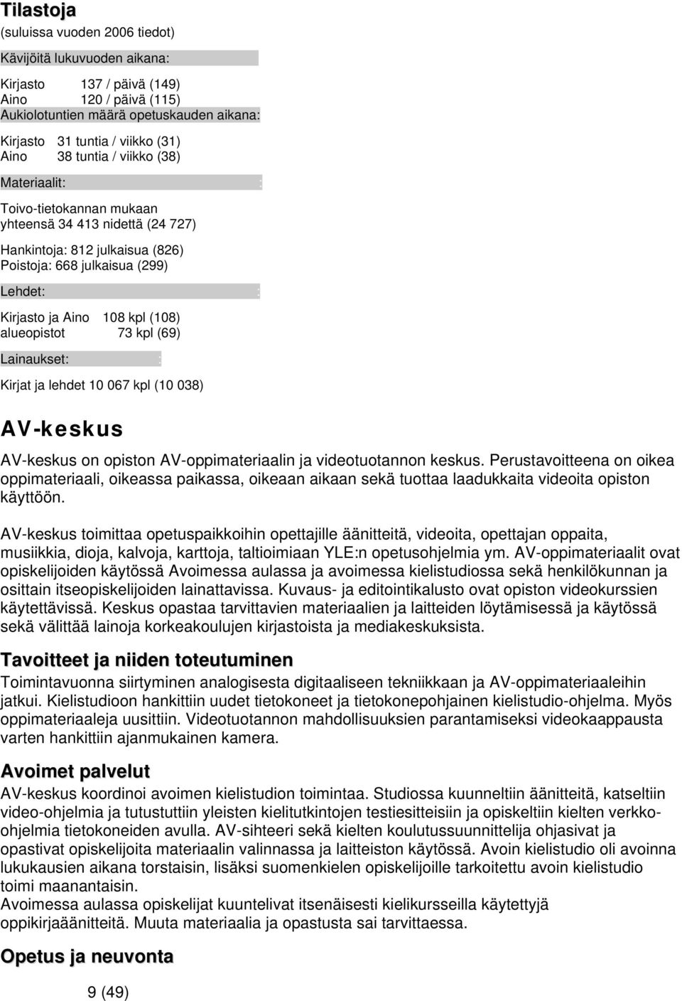 yhteensä 34 413 nidettä (24 727) Hankintoja: 812 julkaisua (826) Poistoja: 668 julkaisua (299) Lehdet: : Kirjasto ja Aino 108 kpl (108) alueopistot 73 kpl (69) Lainaukset: : Kirjat ja lehdet 10 067