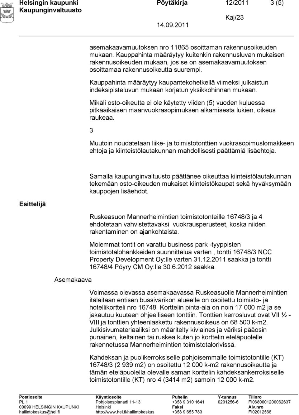 Molemmat tontit on varattu business park -tyyppisten toimistotalohankkeiden suunnittelua varten, tontti 6748/ NCC Property Development Oy:lle varten..0 saakka 