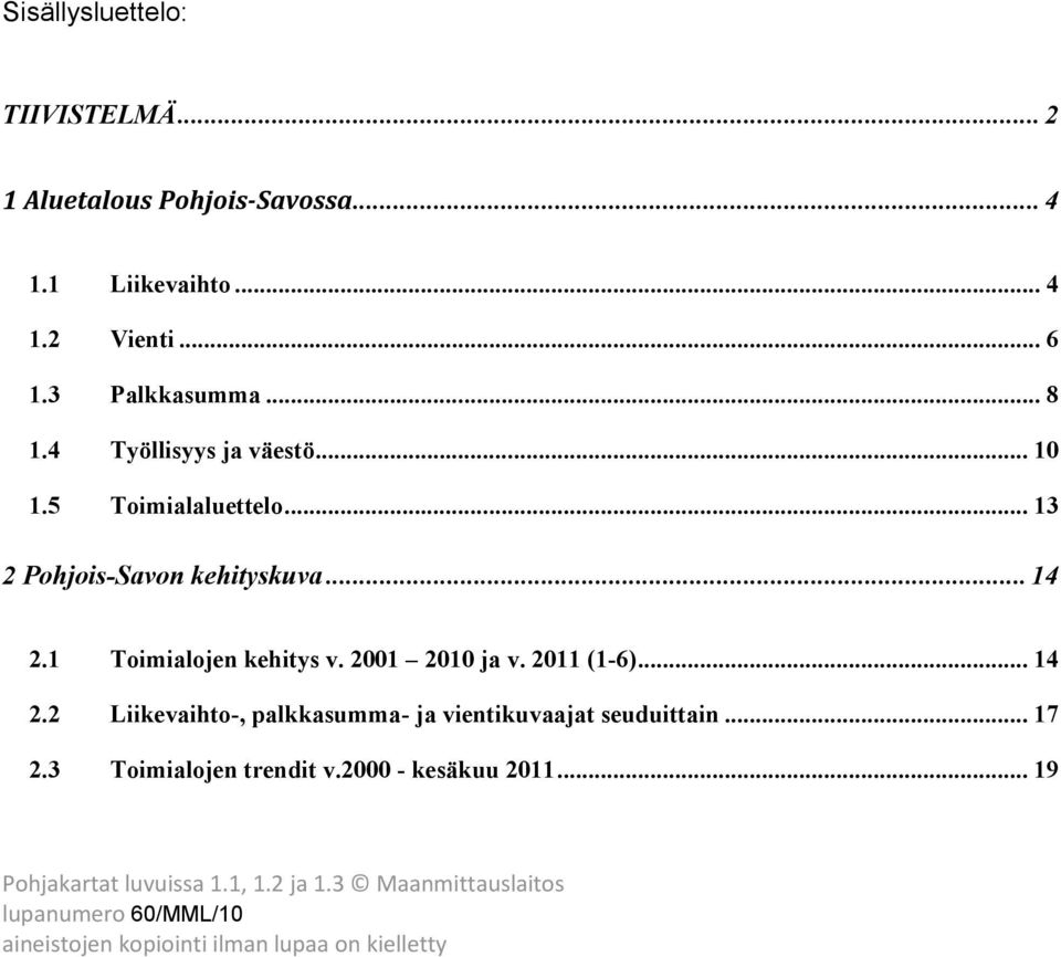 2001 2010 ja v. 2011 (1-6)... 14 2.2 Liikevaihto-, palkkasumma- ja vientikuvaajat seuduittain... 17 2.3 Toimialojen trendit v.