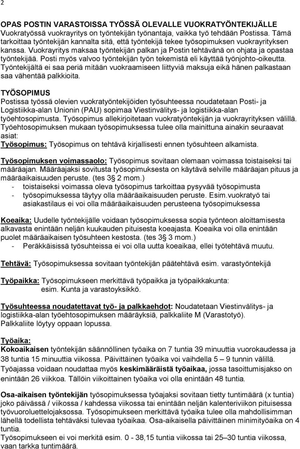 Posti myös valvoo työntekijän työn tekemistä eli käyttää työnjohto-oikeutta. Työntekijältä ei saa periä mitään vuokraamiseen liittyviä maksuja eikä hänen palkastaan saa vähentää palkkioita.