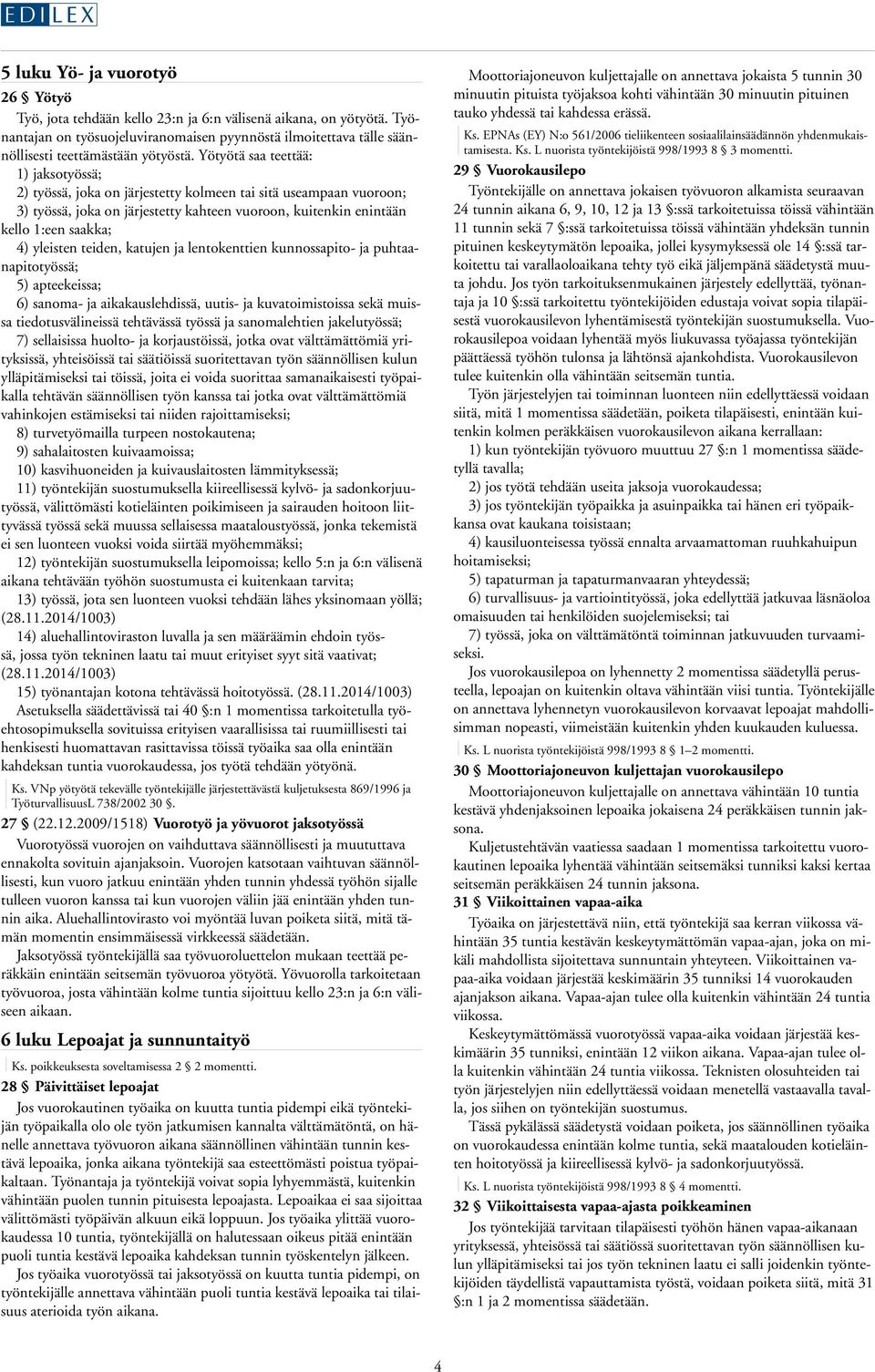 Yötyötä saa teettää: 1) jaksotyössä; 2) työssä, joka on järjestetty kolmeen tai sitä useampaan vuoroon; 3) työssä, joka on järjestetty kahteen vuoroon, kuitenkin enintään kello 1:een saakka; 4)