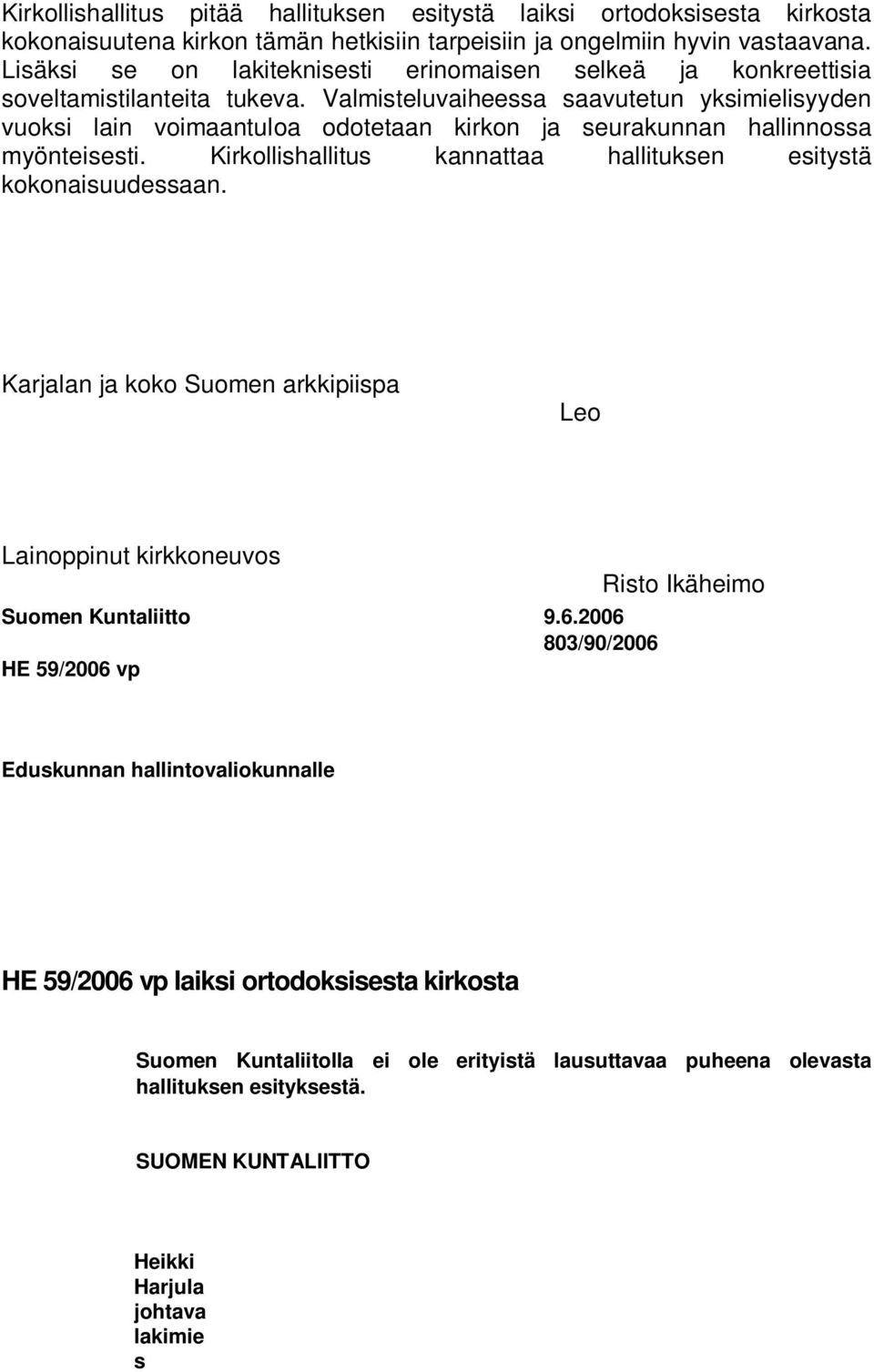 Valmisteluvaiheessa saavutetun yksimielisyyden vuoksi lain voimaantuloa odotetaan kirkon ja seurakunnan hallinnossa myönteisesti. Kirkollishallitus kannattaa hallituksen esitystä kokonaisuudessaan.