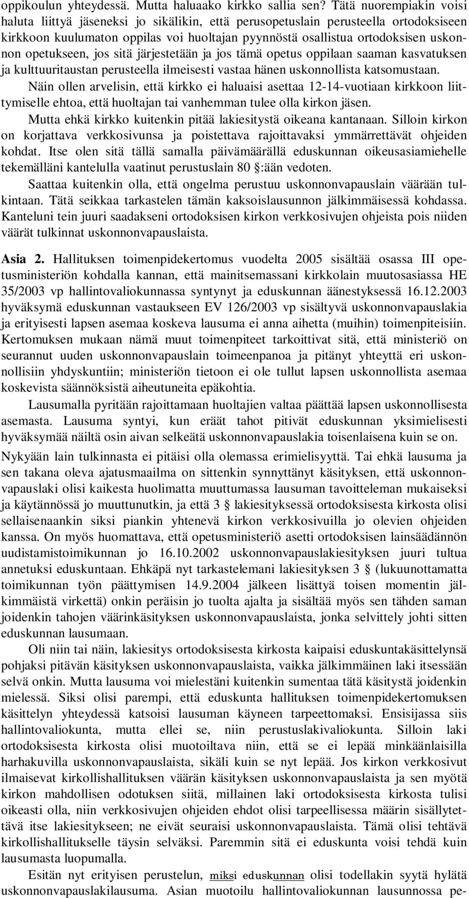 opetukseen, jos sitä järjestetään ja jos tämä opetus oppilaan saaman kasvatuksen ja kulttuuritaustan perusteella ilmeisesti vastaa hänen uskonnollista katsomustaan.