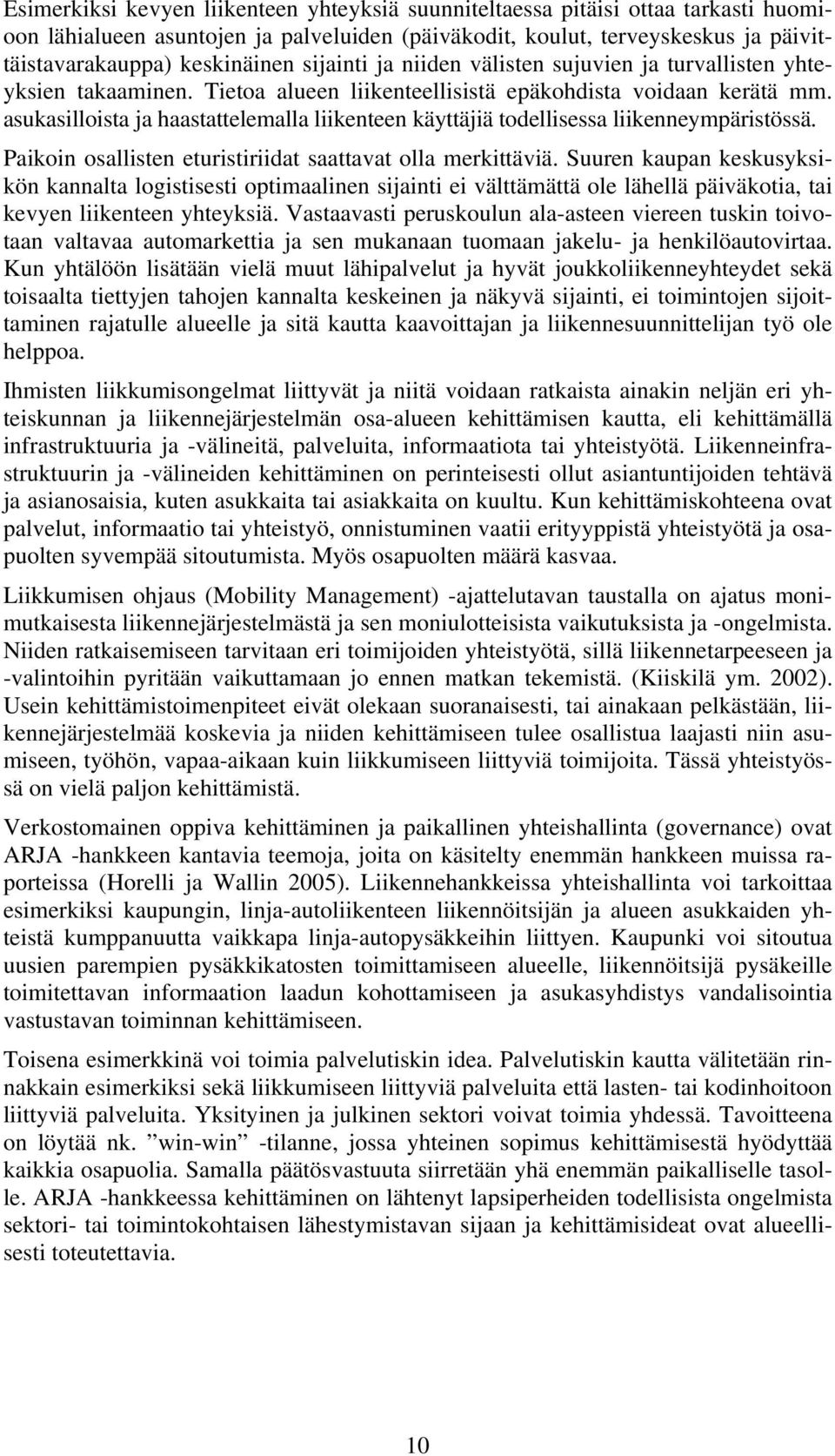 asukasilloista ja haastattelemalla liikenteen käyttäjiä todellisessa liikenneympäristössä. Paikoin osallisten eturistiriidat saattavat olla merkittäviä.