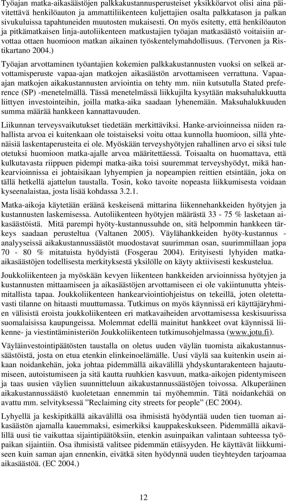 On myös esitetty, että henkilöauton ja pitkämatkaisen linja-autoliikenteen matkustajien työajan matkasäästö voitaisiin arvottaa ottaen huomioon matkan aikainen työskentelymahdollisuus.