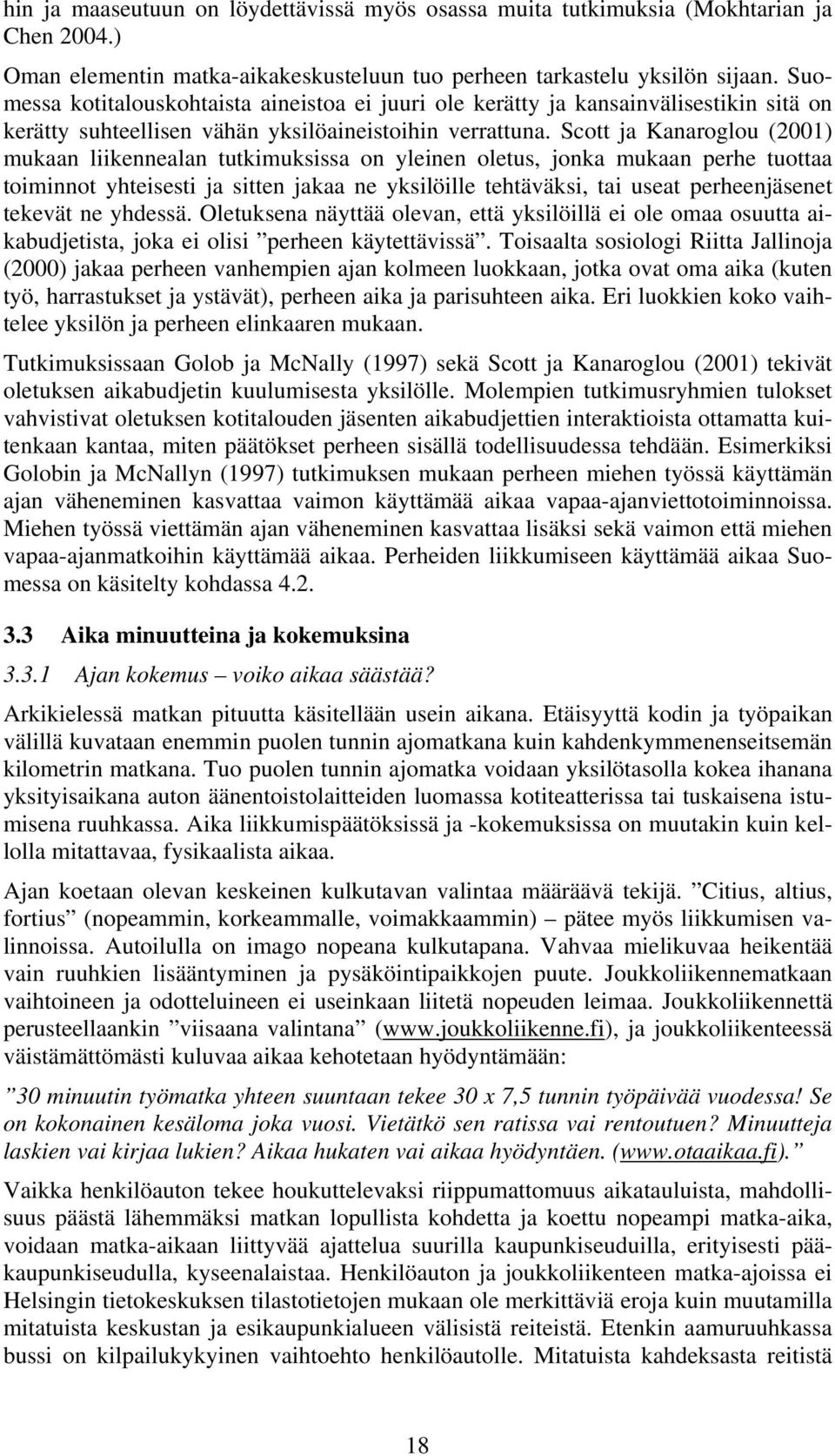 Scott ja Kanaroglou (2001) mukaan liikennealan tutkimuksissa on yleinen oletus, jonka mukaan perhe tuottaa toiminnot yhteisesti ja sitten jakaa ne yksilöille tehtäväksi, tai useat perheenjäsenet