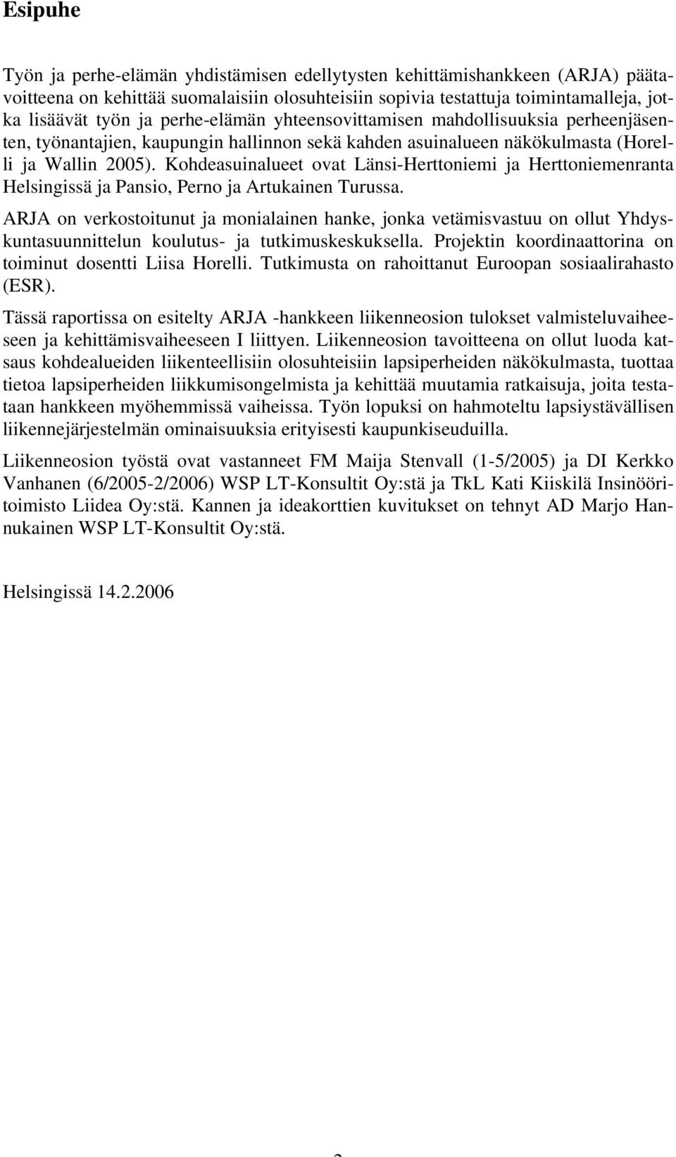 Kohdeasuinalueet ovat Länsi-Herttoniemi ja Herttoniemenranta Helsingissä ja Pansio, Perno ja Artukainen Turussa.