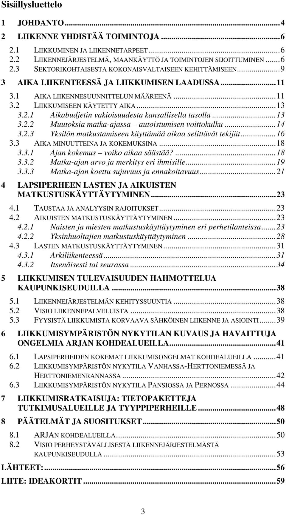 ..14 3.2.3 Yksilön matkustamiseen käyttämää aikaa selittävät tekijät...16 3.3 AIKA MINUUTTEINA JA KOKEMUKSINA...18 3.3.1 Ajan kokemus voiko aikaa säästää?...18 3.3.2 Matka-ajan arvo ja merkitys eri ihmisille.