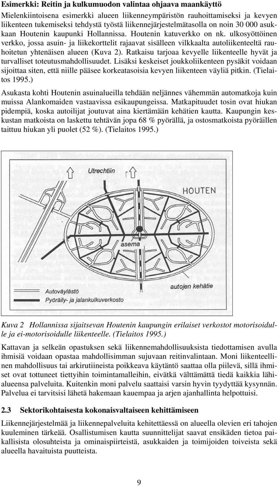 ulkosyöttöinen verkko, jossa asuin- ja liikekorttelit rajaavat sisälleen vilkkaalta autoliikenteeltä rauhoitetun yhtenäisen alueen (Kuva 2).