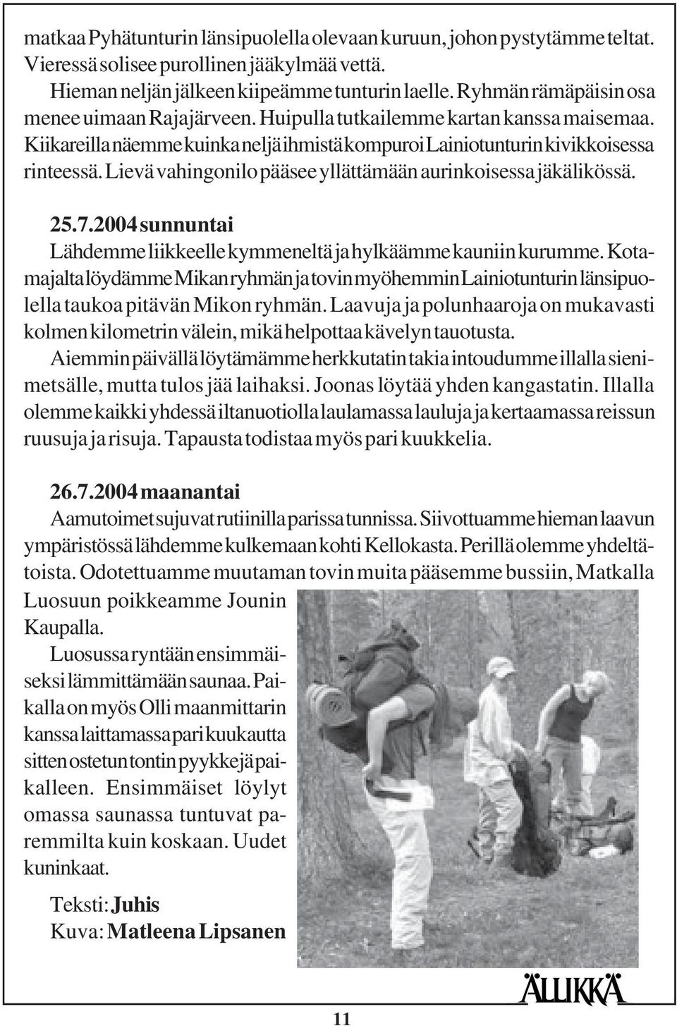 Lievä vahingonilo pääsee yllättämään aurinkoisessa jäkälikössä. 25.7.2004 sunnuntai Lähdemme liikkeelle kymmeneltä ja hylkäämme kauniin kurumme.