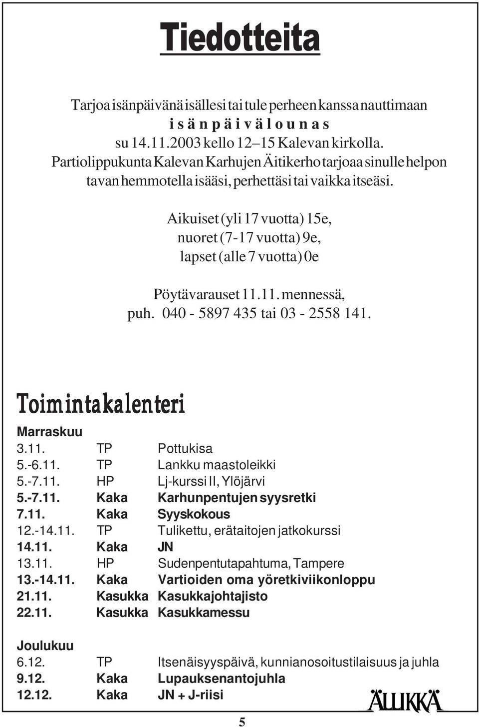 Aikuiset (yli 17 vuotta) 15e, nuoret (7-17 vuotta) 9e, lapset (alle 7 vuotta) 0e Pöytävarauset 11.11. mennessä, puh. 040-5897 435 tai 03-2558 141. Toimintakalenteri Marraskuu 3.11. TP Pottukisa 5.-6.