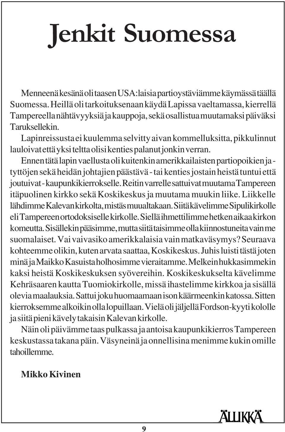 Lapinreissusta ei kuulemma selvitty aivan kommelluksitta, pikkulinnut lauloivat että yksi teltta olisi kenties palanut jonkin verran.