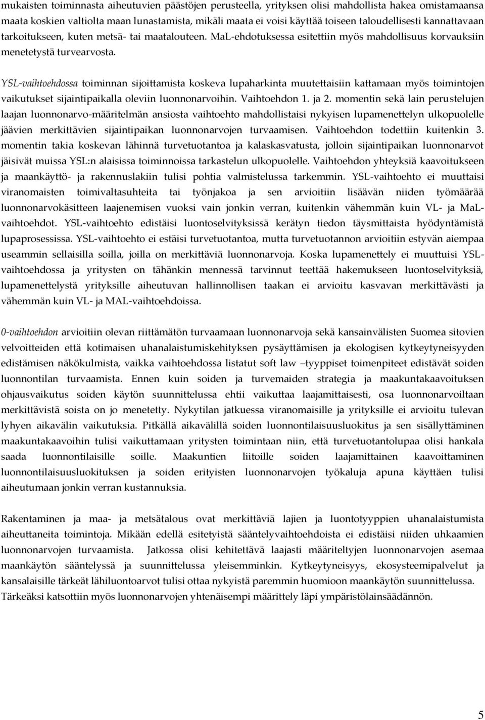 YSL-vaihtoehdossa toiminnan sijoittamista koskeva lupaharkinta muutettaisiin kattamaan myös toimintojen vaikutukset sijaintipaikalla oleviin luonnonarvoihin. Vaihtoehdon 1. ja 2.