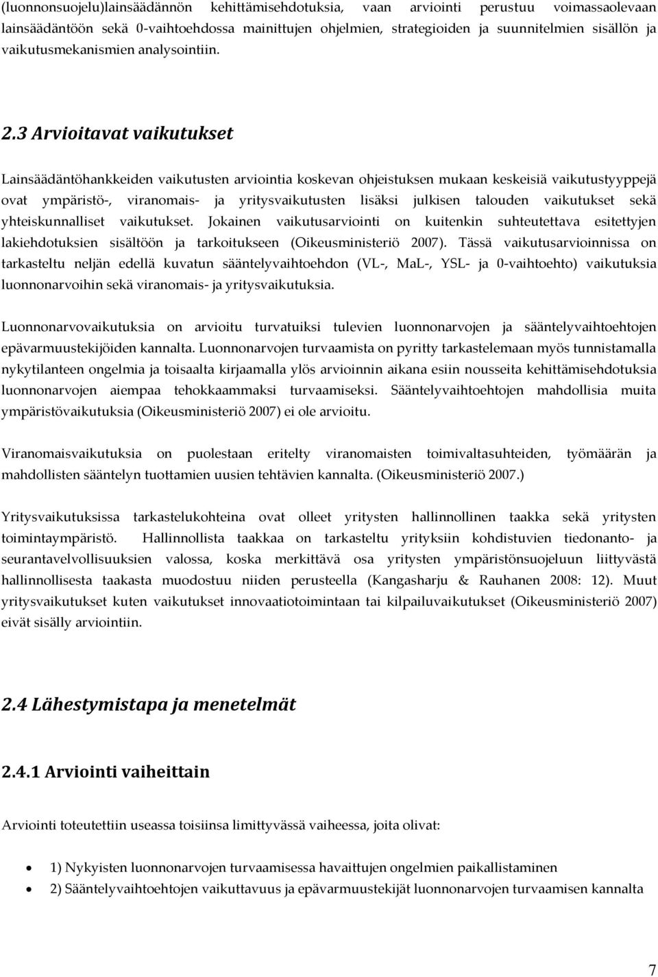 3 Arvioitavat vaikutukset Lainsäädäntöhankkeiden vaikutusten arviointia koskevan ohjeistuksen mukaan keskeisiä vaikutustyyppejä ovat ympäristö-, viranomais- ja yritysvaikutusten lisäksi julkisen