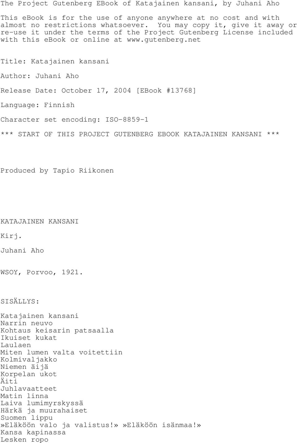 net Title: Katajainen kansani Author: Juhani Aho Release Date: October 17, 2004 [EBook #13768] Language: Finnish Character set encoding: ISO-8859-1 *** START OF THIS PROJECT GUTENBERG EBOOK
