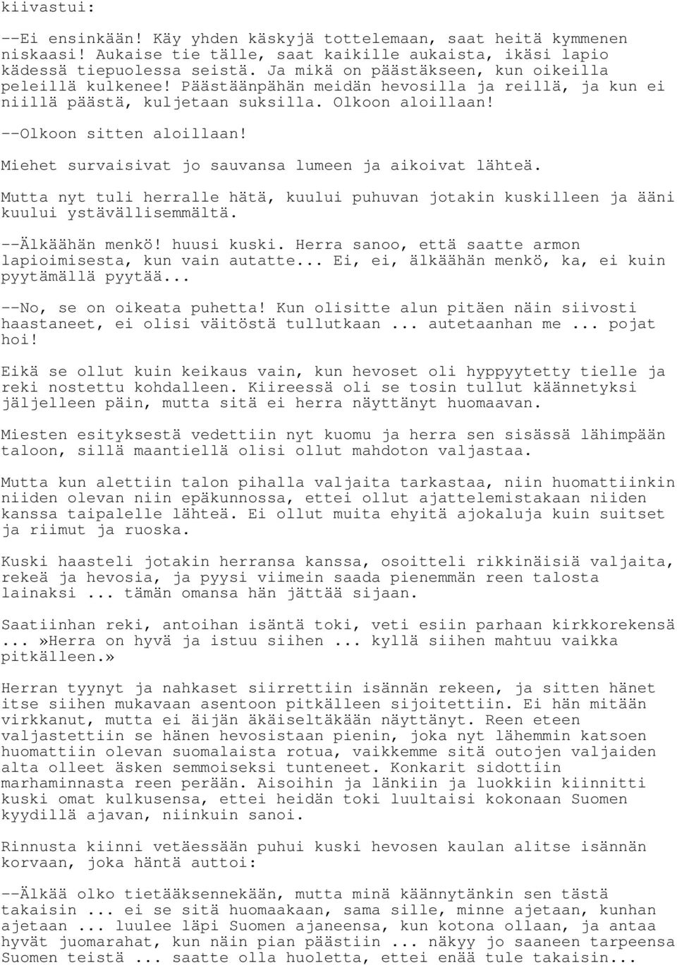 Miehet survaisivat jo sauvansa lumeen ja aikoivat lähteä. Mutta nyt tuli herralle hätä, kuului puhuvan jotakin kuskilleen ja ääni kuului ystävällisemmältä. --Älkäähän menkö! huusi kuski.